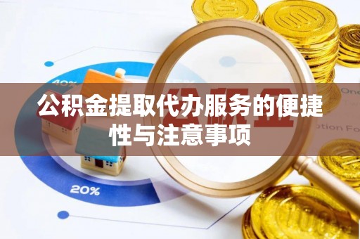 碌曲公积金提取代办服务的便捷性与注意事项