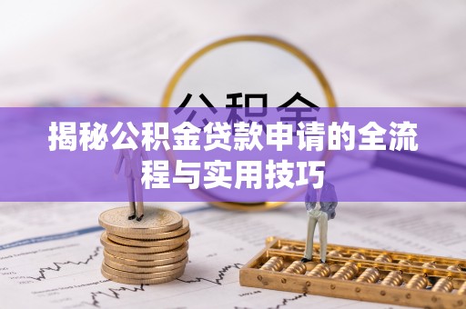 碌曲揭秘公积金贷款申请的全流程与实用技巧