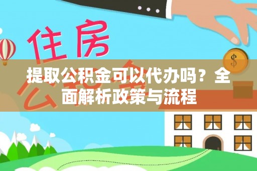 碌曲提取公积金可以代办吗？全面解析政策与流程