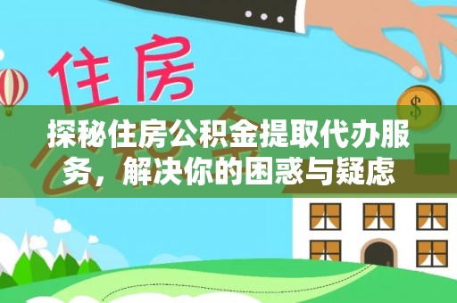 碌曲探秘住房公积金提取代办服务，解决你的困惑与疑虑
