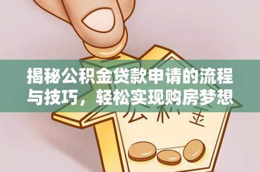碌曲揭秘公积金贷款申请的流程与技巧，轻松实现购房梦想