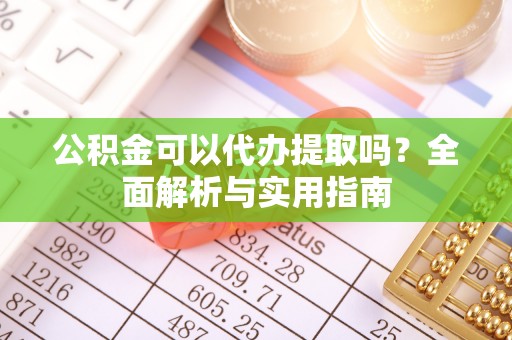 碌曲公积金可以代办提取吗？全面解析与实用指南