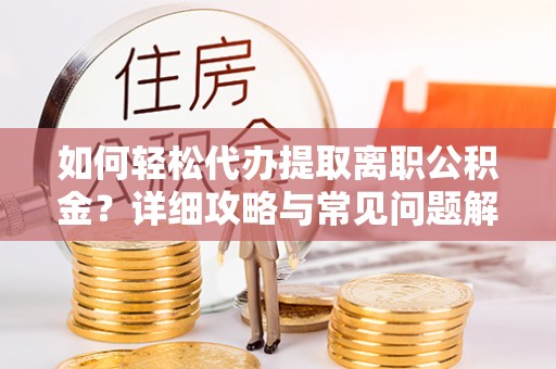 碌曲如何轻松代办提取离职公积金？详细攻略与常见问题解析