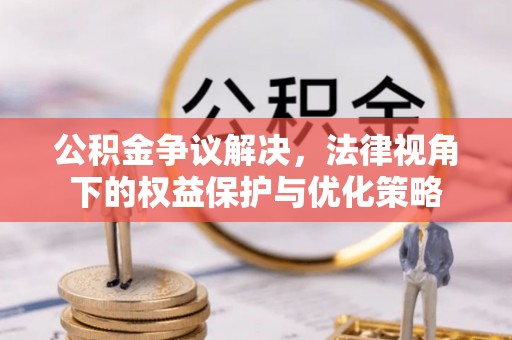 碌曲公积金争议解决，法律视角下的权益保护与优化策略