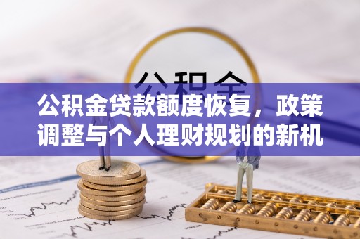 碌曲公积金贷款额度恢复，政策调整与个人理财规划的新机遇